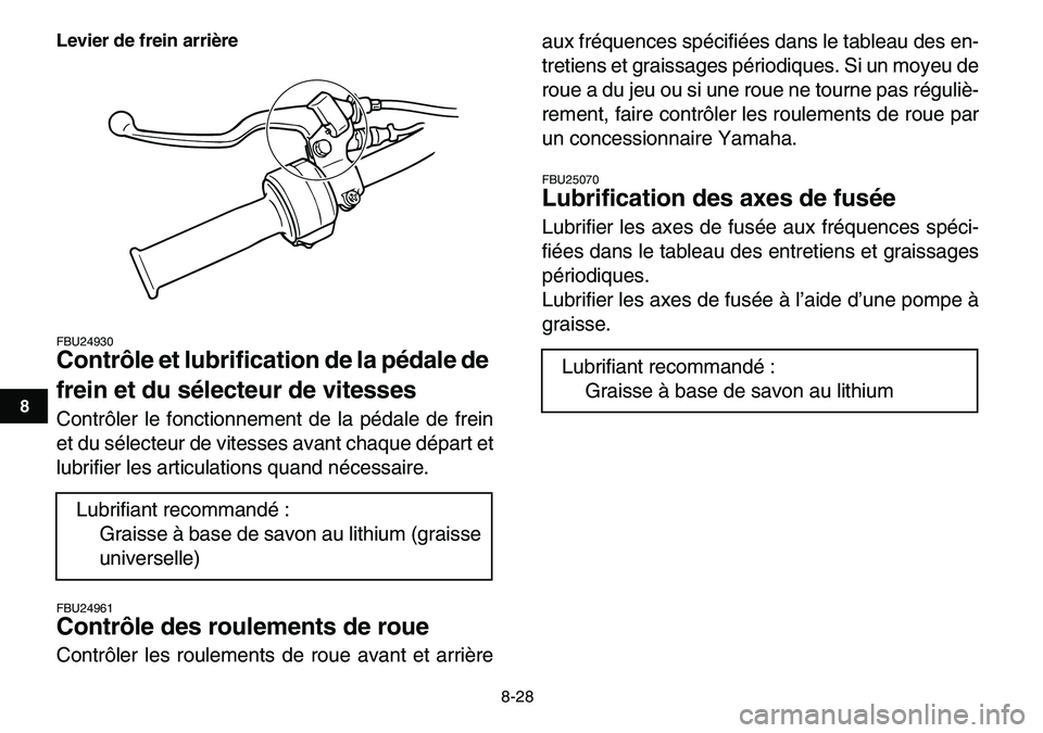 YAMAHA YFM80R 2007 Notices Demploi (in French)
8-28
1
2
3
4
5
6
78
9
10
11
Levier de frein arrière
FBU24930
Contrôle et lubrification de la pédale de
frein et du sélecteur de vitesses
Contrôler le fonctionnement de la pédale de frei YAMAHA YFM80R 2007 Notices Demploi (in French)
8-28
1
2
3
4
5
6
78
9
10
11
Levier de frein arrière
FBU24930
Contrôle et lubrification de la pédale de
frein et du sélecteur de vitesses
Contrôler le fonctionnement de la pédale de frei
