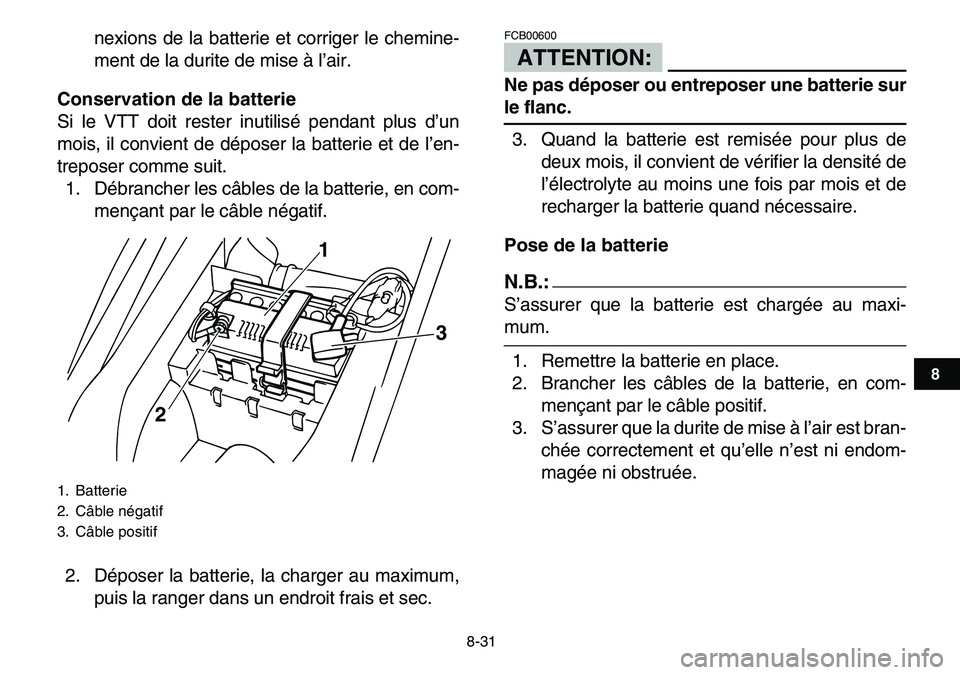 YAMAHA YFM80R 2007 Notices Demploi (in French)
8-31
1
2
3
4
5
6
78
9
10
11
nexions de la batterie et corriger le chemine-
ment de la durite de mise à l’air.
Conservation de la batterie
Si le VTT doit rester inutilisé pendant plus d’un YAMAHA YFM80R 2007 Notices Demploi (in French)
8-31
1
2
3
4
5
6
78
9
10
11
nexions de la batterie et corriger le chemine-
ment de la durite de mise à l’air.
Conservation de la batterie
Si le VTT doit rester inutilisé pendant plus d’un