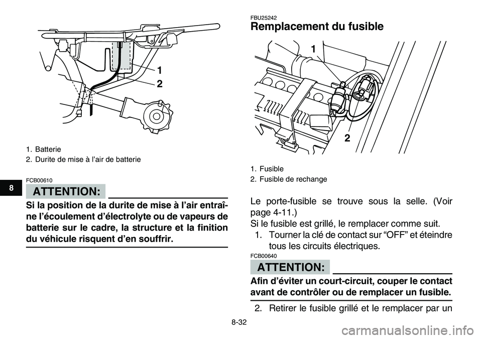 YAMAHA YFM80R 2007 Notices Demploi (in French)
8-32
1
2
3
4
5
6
78
9
10
11
ATTENTION:
FCB00610
Si la position de la durite de mise à l’air entraî-
ne l’écoulement d’électrolyte ou de vapeurs de
batterie sur le cadre, la structure YAMAHA YFM80R 2007 Notices Demploi (in French)
8-32
1
2
3
4
5
6
78
9
10
11
ATTENTION:
FCB00610
Si la position de la durite de mise à l’air entraî-
ne l’écoulement d’électrolyte ou de vapeurs de
batterie sur le cadre, la structure