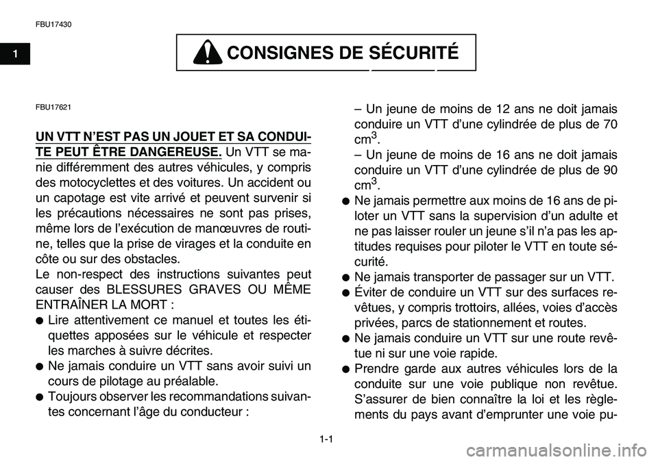 YAMAHA YFM80R 2007  Notices Demploi (in French)  
1-1 
1
2
3
4
5
6
7
8
9
10
11
 
FBU17430
CONSIGNES DE SÉCURITÉ
 
CONSIGNES DE SÉCURITÉ  
FBU17621 
UN VTT N’EST PAS UN JOUET ET SA CONDUI-
TE PEUT ÊTRE DANGEREUSE.
 
 Un VTT se ma-
nie différ