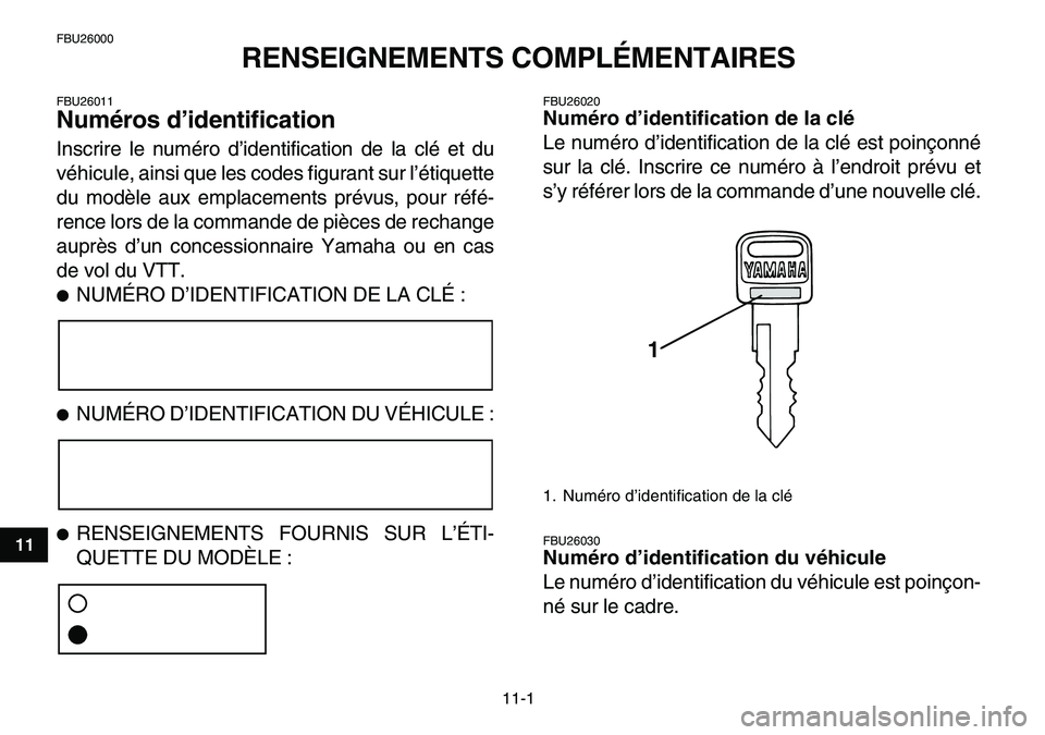 YAMAHA YFM80R 2007 Notices Demploi (in French)
11-1
1
2
3
4
5
6
7
8
9
1011
FBU26000
RENSEIGNEMENTS COMPLÉMENTAIRES
FBU26011
Numéros d’identification
Inscrire le numéro d’identification de la clé et du
véhicule, ainsi que les cod YAMAHA YFM80R 2007 Notices Demploi (in French)
11-1
1
2
3
4
5
6
7
8
9
1011
FBU26000
RENSEIGNEMENTS COMPLÉMENTAIRES
FBU26011
Numéros d’identification
Inscrire le numéro d’identification de la clé et du
véhicule, ainsi que les cod