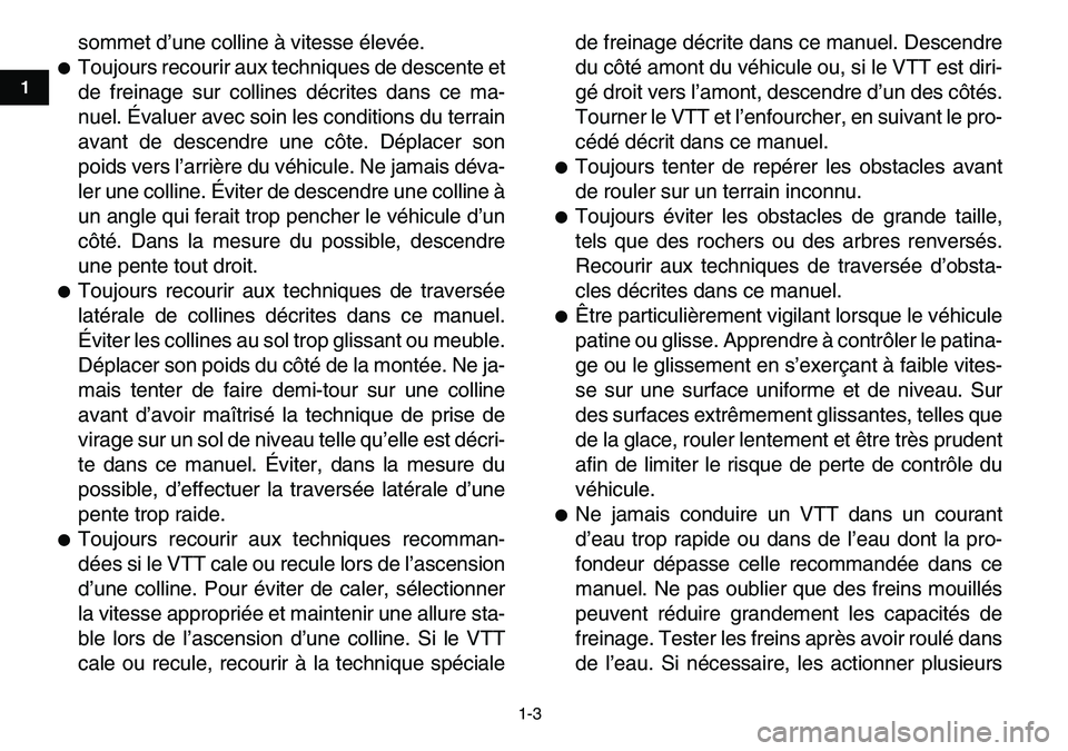 YAMAHA YFM80R 2007  Notices Demploi (in French)  
1-3 
1
2
3
4
5
6
7
8
9
10
11
 
sommet d’une colline à vitesse élevée. 
 
Toujours recourir aux techniques de descente et
de freinage sur collines décrites dans ce ma-
nuel. Évaluer avec soin
