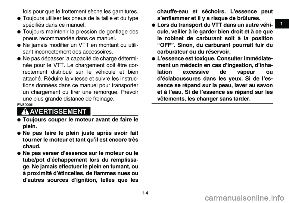 YAMAHA YFM80R 2007  Notices Demploi (in French)  
1-4 
1
2
3
4
5
6
7
8
9
10
11
 
fois pour que le frottement sèche les garnitures. 
 
Toujours utiliser les pneus de la taille et du type
spécifiés dans ce manuel. 
 
Toujours maintenir la pressi