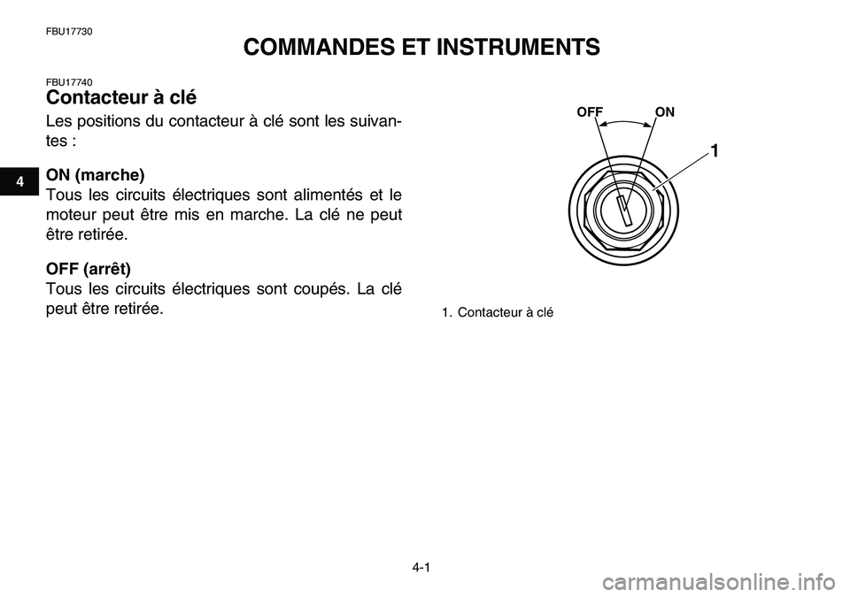 YAMAHA YFM80R 2007 Notices Demploi (in French)
4-1
1
2
34
5
6
7
8
9
10
11
FBU17730
COMMANDES ET INSTRUMENTS
FBU17740
Contacteur à clé
Les positions du contacteur à clé sont les suivan-
tes :
ON (marche)
Tous les circuits électriqu YAMAHA YFM80R 2007 Notices Demploi (in French)
4-1
1
2
34
5
6
7
8
9
10
11
FBU17730
COMMANDES ET INSTRUMENTS
FBU17740
Contacteur à clé
Les positions du contacteur à clé sont les suivan-
tes :
ON (marche)
Tous les circuits électriqu
