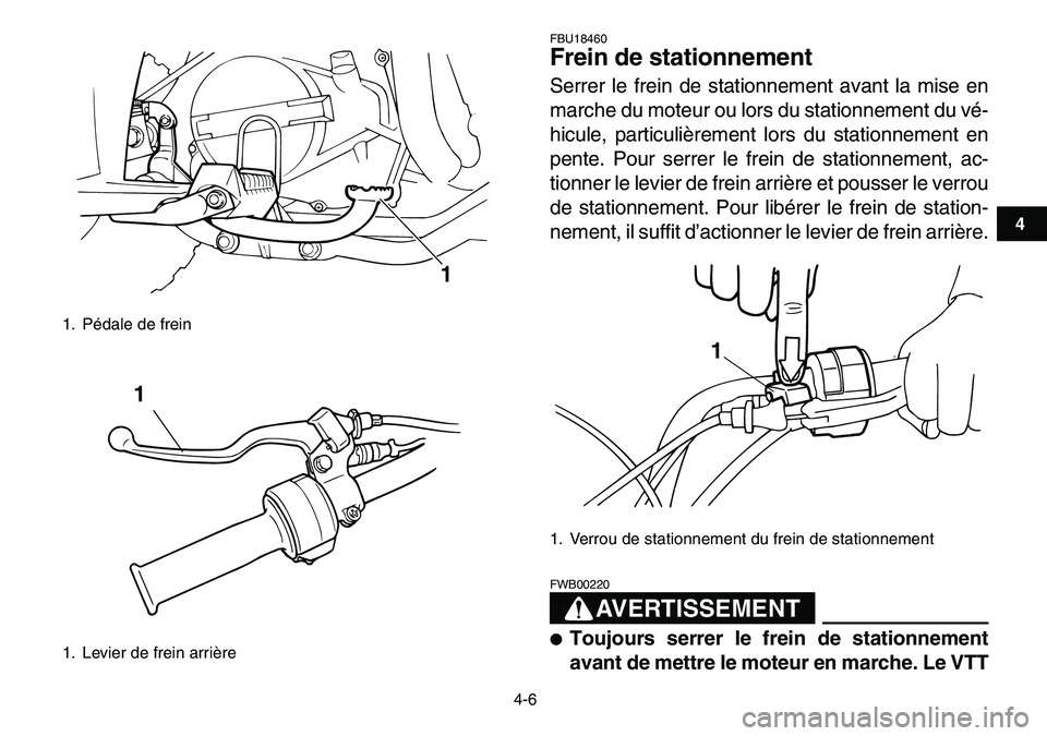 YAMAHA YFM80R 2007 Notices Demploi (in French)
4-6
1
2
34
5
6
7
8
9
10
11
FBU18460
Frein de stationnement
Serrer le frein de stationnement avant la mise en
marche du moteur ou lors du stationnement du vé-
hicule, particulièrement lors du YAMAHA YFM80R 2007 Notices Demploi (in French)
4-6
1
2
34
5
6
7
8
9
10
11
FBU18460
Frein de stationnement
Serrer le frein de stationnement avant la mise en
marche du moteur ou lors du stationnement du vé-
hicule, particulièrement lors du