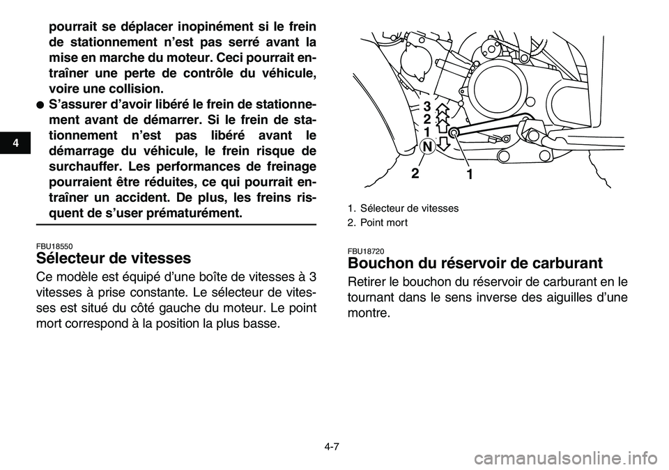 YAMAHA YFM80R 2007  Notices Demploi (in French)  
4-7 
1
2
34
5
6
7
8
9
10
11
 
pourrait se déplacer inopinément si le frein
de stationnement n’est pas serré avant la
mise en marche du moteur. Ceci pourrait en-
traîner une perte de contrôle 