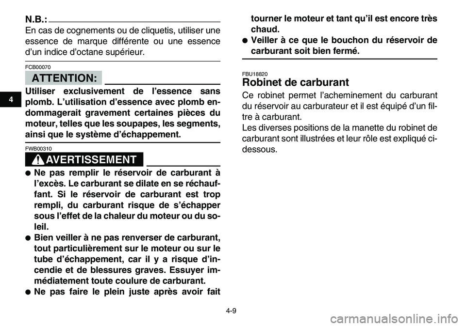 YAMAHA YFM80R 2007 Notices Demploi (in French)
4-9
1
2
34
5
6
7
8
9
10
11
N.B.:
En cas de cognements ou de cliquetis, utiliser une
essence de marque différente ou une essence
d’un indice d’octane supérieur.
ATTENTION:
FCB00070
Util YAMAHA YFM80R 2007 Notices Demploi (in French)
4-9
1
2
34
5
6
7
8
9
10
11
N.B.:
En cas de cognements ou de cliquetis, utiliser une
essence de marque différente ou une essence
d’un indice d’octane supérieur.
ATTENTION:
FCB00070
Util