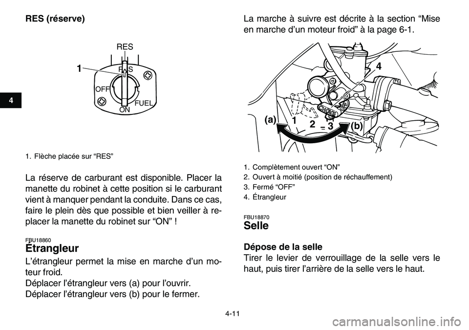 YAMAHA YFM80R 2007  Notices Demploi (in French)  
4-11 
1
2
34
5
6
7
8
9
10
11
 
RES (réserve) 
La réserve de carburant est disponible. Placer la
manette du robinet à cette position si le carburant
vient à manquer pendant la conduite. Dans ce c
