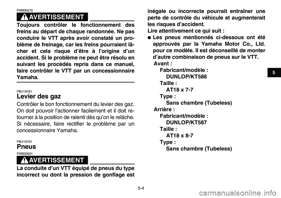 YAMAHA YFM80R 2007  Notices Demploi (in French)  
5-4 
1
2
3
45
6
7
8
9
10
11
AVERTISSEMENT
 
FWB00570  
Toujours contrôler le fonctionnement des
freins au départ de chaque randonnée. Ne pas
conduire le VTT après avoir constaté un pro-
blème 