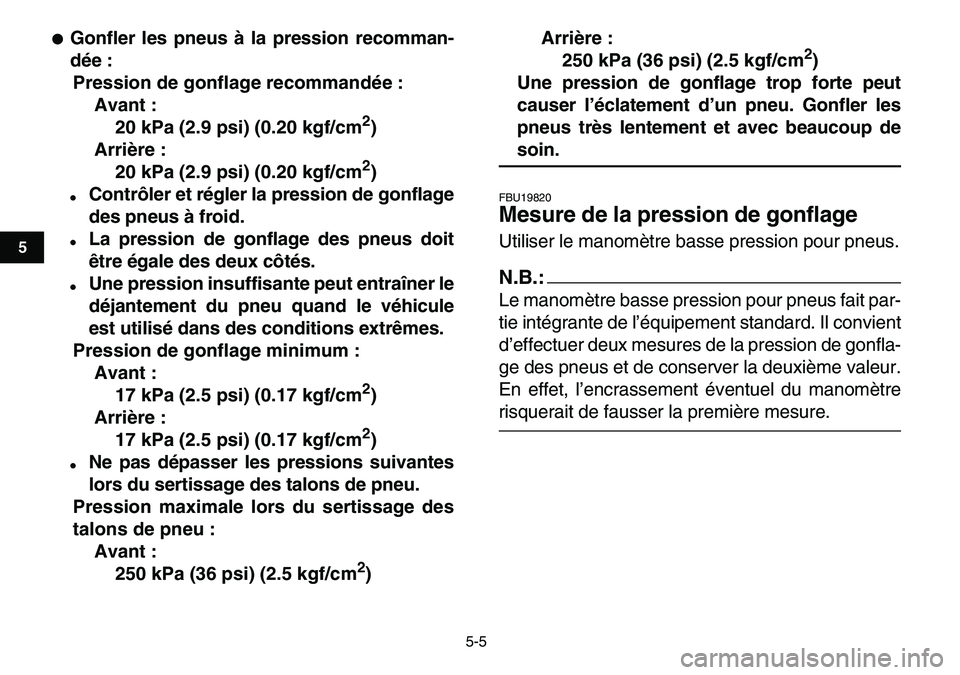 YAMAHA YFM80R 2007  Notices Demploi (in French)  
5-5 
1
2
3
45
6
7
8
9
10
11
 
 
Gonfler les pneus à la pression recomman-
dée :
Pression de gonflage recommandée :
Avant :
20 kPa (2.9 psi) (0.20 kgf/cm 
2 
)
Arrière :
20 kPa (2.9 psi) (0.20 k