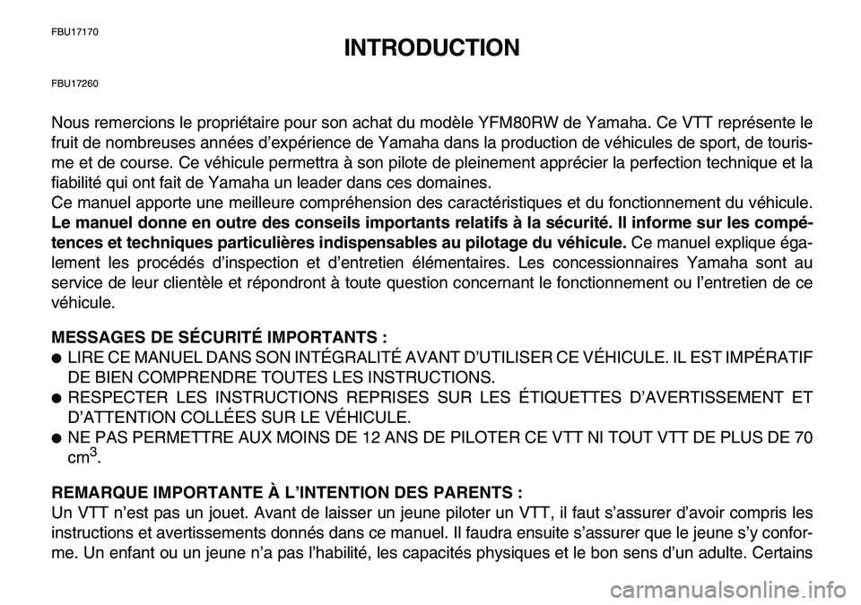 YAMAHA YFM80R 2007 Notices Demploi (in French)
FBU17170
INTRODUCTION
FBU17260
Nous remercions le propriétaire pour son achat du modèle YFM80RW de Yamaha. Ce VTT représente le
fruit de nombreuses années d’expérience de Yamaha dans la pr YAMAHA YFM80R 2007 Notices Demploi (in French)
FBU17170
INTRODUCTION
FBU17260
Nous remercions le propriétaire pour son achat du modèle YFM80RW de Yamaha. Ce VTT représente le
fruit de nombreuses années d’expérience de Yamaha dans la pr