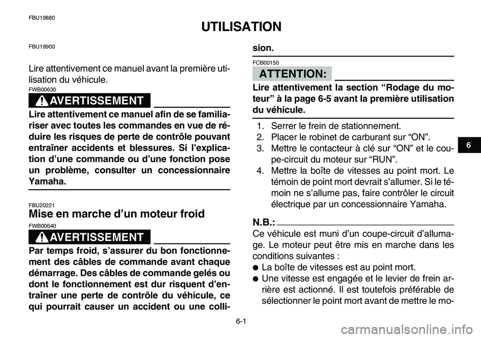 YAMAHA YFM80R 2007  Notices Demploi (in French)  
6-1 
1
2
3
4
56
7
8
9
10
11
 
FBU19880 
UTILISATION 
FBU19900 
Lire attentivement ce manuel avant la première uti-
lisation du véhicule.
AVERTISSEMENT
 
FWB00630  
Lire attentivement ce manuel afi