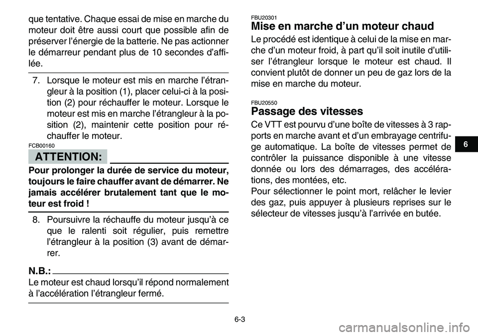 YAMAHA YFM80R 2007  Notices Demploi (in French)  
6-3 
1
2
3
4
56
7
8
9
10
11
 
que tentative. Chaque essai de mise en marche du
moteur doit être aussi court que possible afin de
préserver l’énergie de la batterie. Ne pas actionner
le démarre