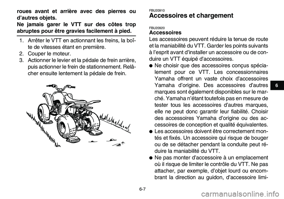 YAMAHA YFM80R 2007  Notices Demploi (in French)  
6-7 
1
2
3
4
56
7
8
9
10
11
 
roues avant et arrière avec des pierres ou
d’autres objets.
Ne jamais garer le VTT sur des côtes trop 
abruptes pour être gravies facilement à pied. 
1. Arrêter 