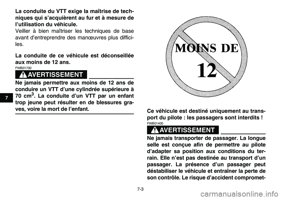 YAMAHA YFM80R 2007 Notices Demploi (in French)
7-3
1
2
3
4
5
67
8
9
10
11
La conduite du VTT exige la maîtrise de tech-
niques qui s’acquièrent au fur et à mesure de
l’utilisation du véhicule.
Veiller à bien maîtriser les technique YAMAHA YFM80R 2007 Notices Demploi (in French)
7-3
1
2
3
4
5
67
8
9
10
11
La conduite du VTT exige la maîtrise de tech-
niques qui s’acquièrent au fur et à mesure de
l’utilisation du véhicule.
Veiller à bien maîtriser les technique