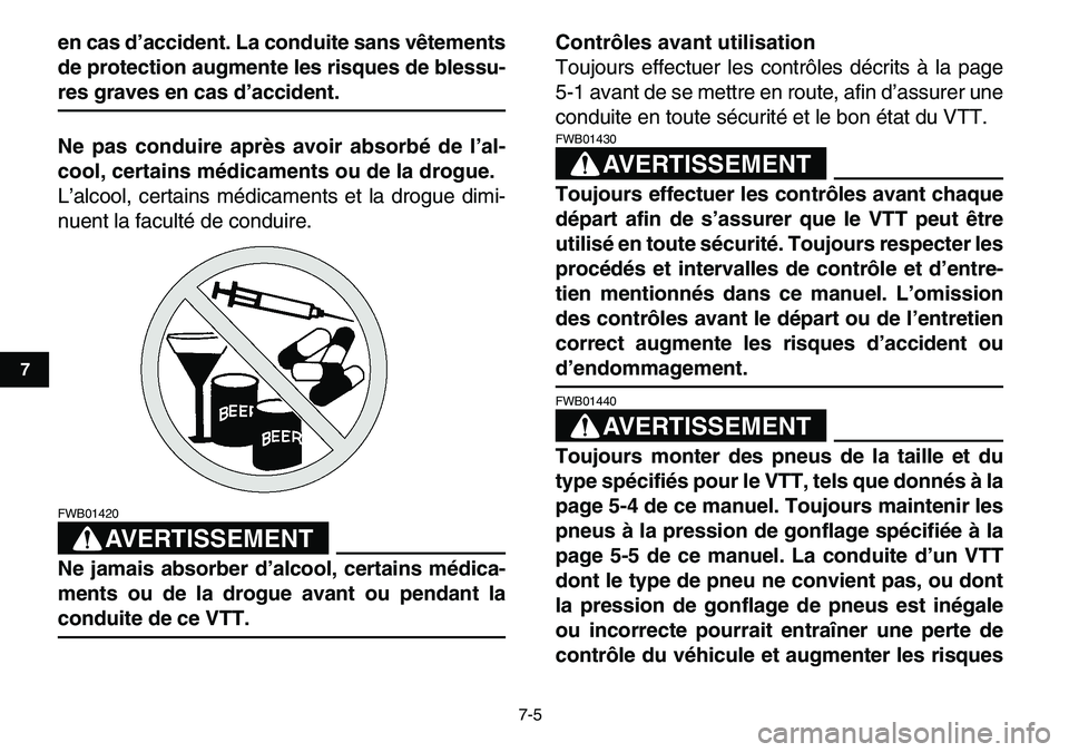 YAMAHA YFM80R 2007  Notices Demploi (in French)  
7-5 
1
2
3
4
5
67
8
9
10
11
 
en cas d’accident. La conduite sans vêtements
de protection augmente les risques de blessu- 
res graves en cas d’accident.
Ne pas conduire après avoir absorbé de