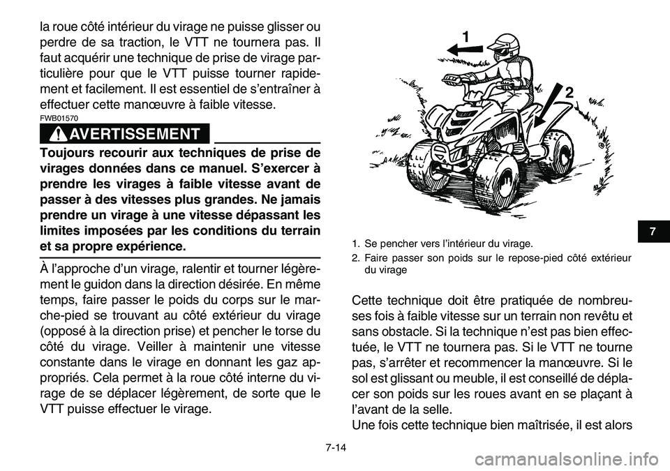 YAMAHA YFM80R 2007  Notices Demploi (in French)  
7-14 
1
2
3
4
5
67
8
9
10
11
 
la roue côté intérieur du virage ne puisse glisser ou
perdre de sa traction, le VTT ne tournera pas. Il
faut acquérir une technique de prise de virage par-
ticuli