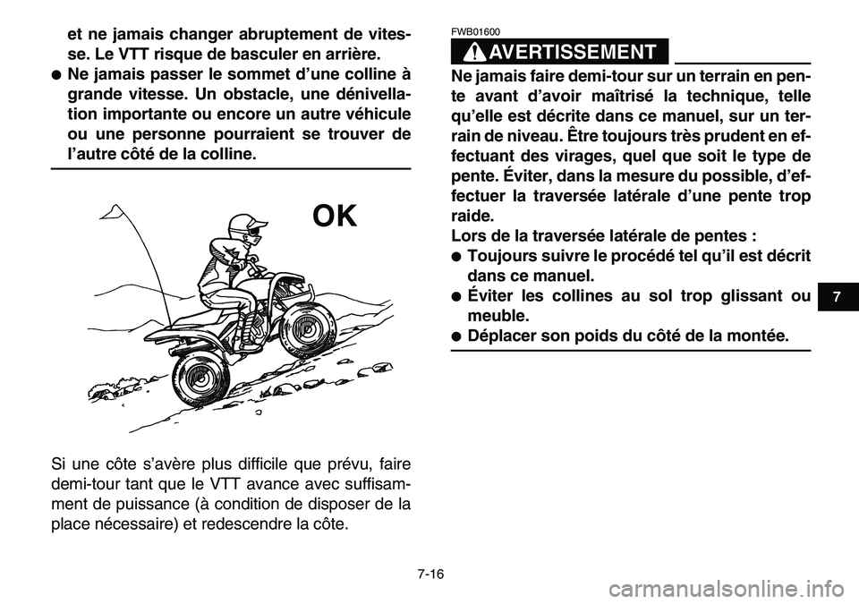 YAMAHA YFM80R 2007  Notices Demploi (in French)  
7-16 
1
2
3
4
5
67
8
9
10
11
 
et ne jamais changer abruptement de vites-
se. Le VTT risque de basculer en arrière. 
 
Ne jamais passer le sommet d’une colline à
grande vitesse. Un obstacle, un
