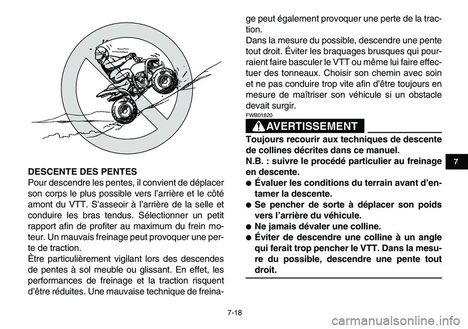 YAMAHA YFM80R 2007  Notices Demploi (in French)  
7-18 
1
2
3
4
5
67
8
9
10
11
 
DESCENTE DES PENTES 
Pour descendre les pentes, il convient de déplacer
son corps le plus possible vers l’arrière et le côté
amont du VTT. S’asseoir à l’arr
