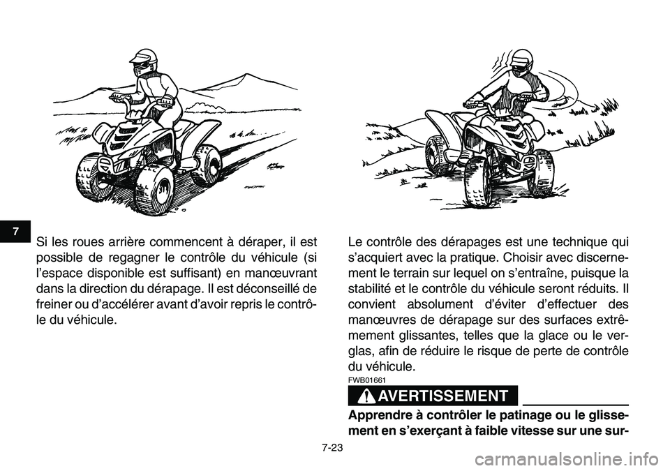 YAMAHA YFM80R 2007  Notices Demploi (in French)  
7-23 
1
2
3
4
5
67
8
9
10
11
 
Si les roues arrière commencent à déraper, il est
possible de regagner le contrôle du véhicule (si
l’espace disponible est suffisant) en manœuvrant
dans la dir