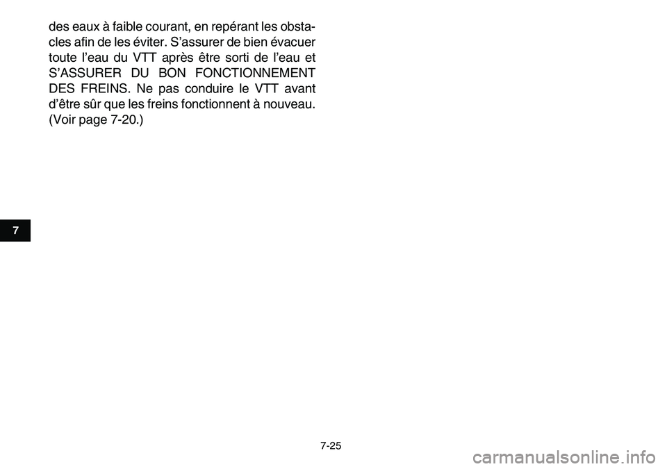 YAMAHA YFM80R 2007  Notices Demploi (in French)  
7-25 
1
2
3
4
5
67
8
9
10
11
 
des eaux à faible courant, en repérant les obsta-
cles afin de les éviter. S’assurer de bien évacuer
toute l’eau du VTT après être sorti de l’eau et
S’AS
