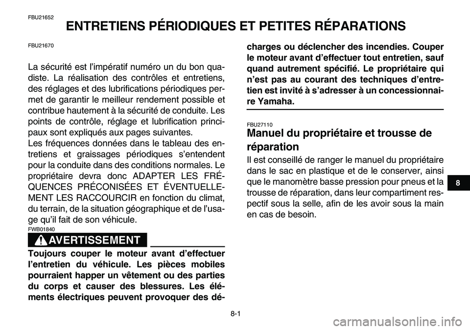 YAMAHA YFM80R 2007  Notices Demploi (in French)  
8-1 
1
2
3
4
5
6
78
9
10
11
 
FBU21652 
ENTRETIENS PÉRIODIQUES ET PETITES RÉPARATIONS 
FBU21670 
La sécurité est l’impératif numéro un du bon qua-
diste. La réalisation des contrôles et en
