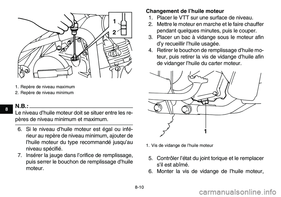 YAMAHA YFM80R 2007 Notices Demploi (in French)
8-10
1
2
3
4
5
6
78
9
10
11
N.B.:
Le niveau d’huile moteur doit se situer entre les re-
pères de niveau minimum et maximum.
6. Si le niveau d’huile moteur est égal ou infé-
rieur au repè YAMAHA YFM80R 2007 Notices Demploi (in French)
8-10
1
2
3
4
5
6
78
9
10
11
N.B.:
Le niveau d’huile moteur doit se situer entre les re-
pères de niveau minimum et maximum.
6. Si le niveau d’huile moteur est égal ou infé-
rieur au repè