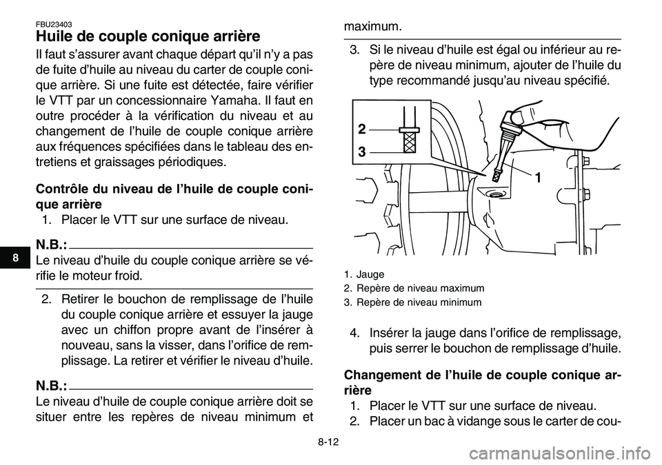YAMAHA YFM80R 2007 Notices Demploi (in French)
8-12
1
2
3
4
5
6
78
9
10
11
FBU23403
Huile de couple conique arrière
Il faut s’assurer avant chaque départ qu’il n’y a pas
de fuite d’huile au niveau du carter de couple coni-
que ar YAMAHA YFM80R 2007 Notices Demploi (in French)
8-12
1
2
3
4
5
6
78
9
10
11
FBU23403
Huile de couple conique arrière
Il faut s’assurer avant chaque départ qu’il n’y a pas
de fuite d’huile au niveau du carter de couple coni-
que ar