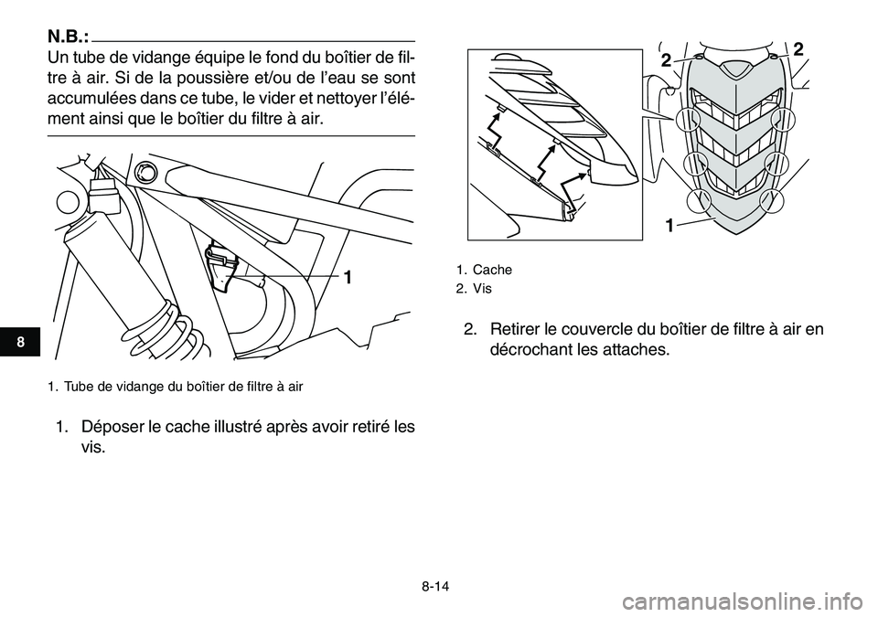 YAMAHA YFM80R 2007 Notices Demploi (in French)
8-14
1
2
3
4
5
6
78
9
10
11
N.B.:
Un tube de vidange équipe le fond du boîtier de fil-
tre à air. Si de la poussière et/ou de l’eau se sont
accumulées dans ce tube, le vider et nettoyer l YAMAHA YFM80R 2007 Notices Demploi (in French)
8-14
1
2
3
4
5
6
78
9
10
11
N.B.:
Un tube de vidange équipe le fond du boîtier de fil-
tre à air. Si de la poussière et/ou de l’eau se sont
accumulées dans ce tube, le vider et nettoyer l