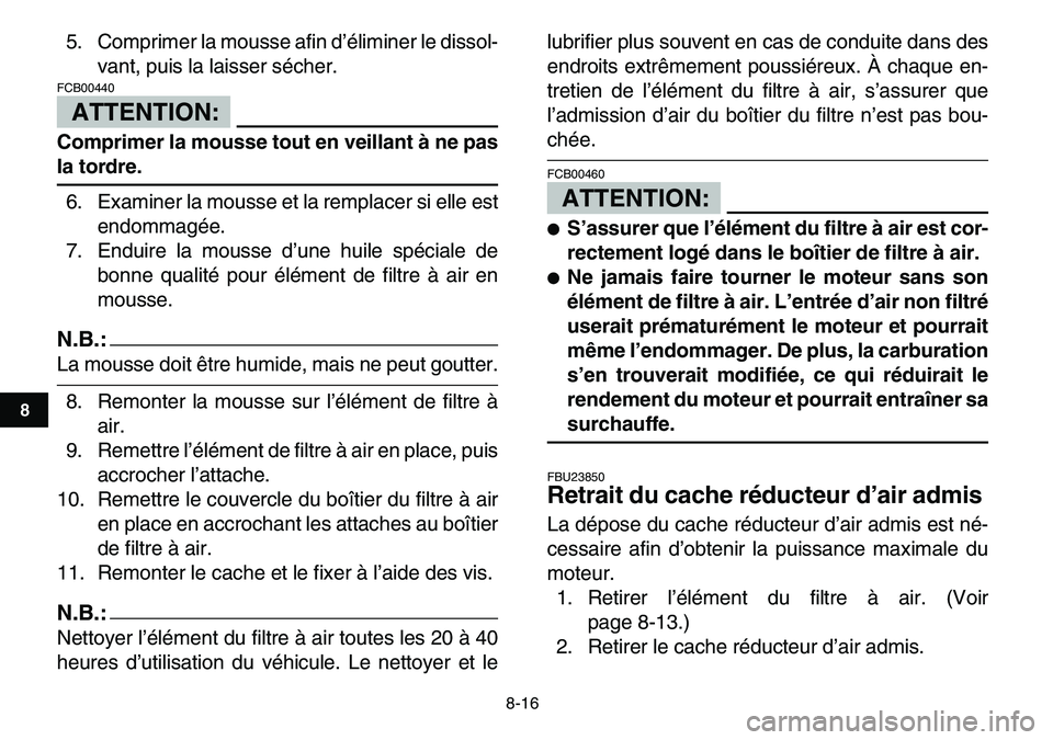 YAMAHA YFM80R 2007 Notices Demploi (in French)
8-16
1
2
3
4
5
6
78
9
10
11
5. Comprimer la mousse afin d’éliminer le dissol-
vant, puis la laisser sécher.
ATTENTION:
FCB00440
Comprimer la mousse tout en veillant à ne pas
la tordre. YAMAHA YFM80R 2007 Notices Demploi (in French)
8-16
1
2
3
4
5
6
78
9
10
11
5. Comprimer la mousse afin d’éliminer le dissol-
vant, puis la laisser sécher.
ATTENTION:
FCB00440
Comprimer la mousse tout en veillant à ne pas
la tordre.