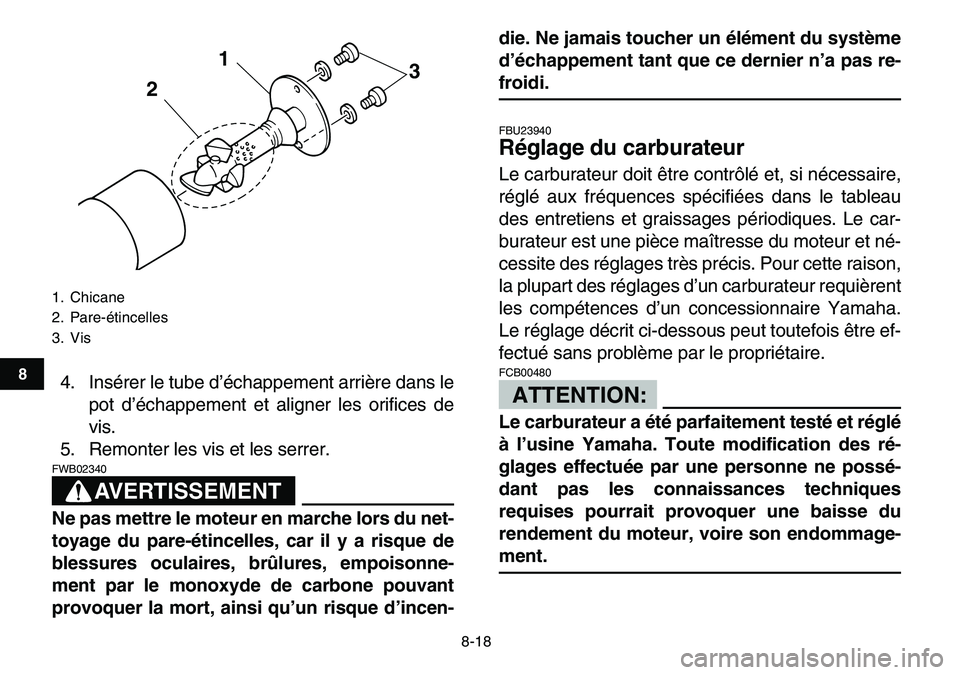 YAMAHA YFM80R 2007  Notices Demploi (in French)  
8-18 
1
2
3
4
5
6
78
9
10
11
 
4. Insérer le tube d’échappement arrière dans le
pot d’échappement et aligner les orifices de
vis.
5. Remonter les vis et les serrer.
AVERTISSEMENT
 
FWB02340 