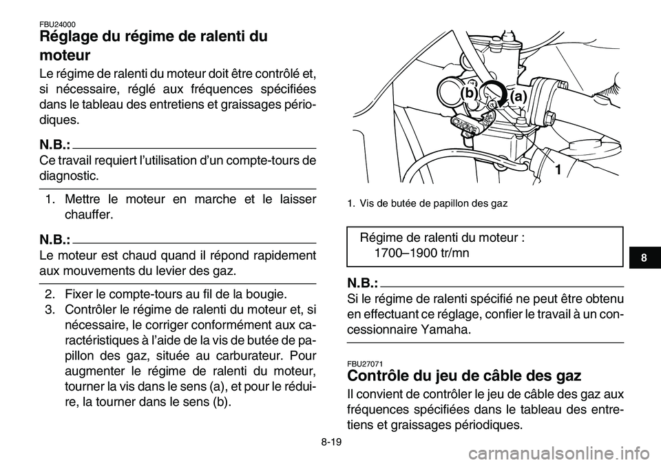 YAMAHA YFM80R 2007  Notices Demploi (in French)  
8-19 
1
2
3
4
5
6
78
9
10
11
 
FBU24000 
Réglage du régime de ralenti du 
moteur  
Le régime de ralenti du moteur doit être contrôlé et,
si nécessaire, réglé aux fréquences spécifiées
da