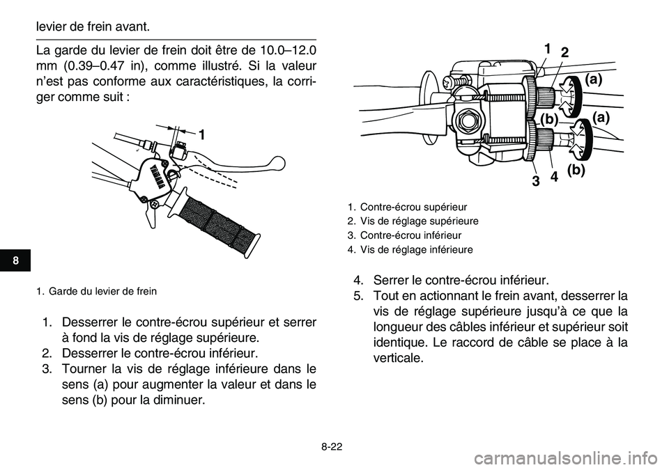 YAMAHA YFM80R 2007  Notices Demploi (in French)  
8-22 
1
2
3
4
5
6
78
9
10
11
 
levier de frein avant.
La garde du levier de frein doit être de 10.0–12.0
mm (0.39–0.47 in), comme illustré. Si la valeur
n’est pas conforme aux caractéristiq