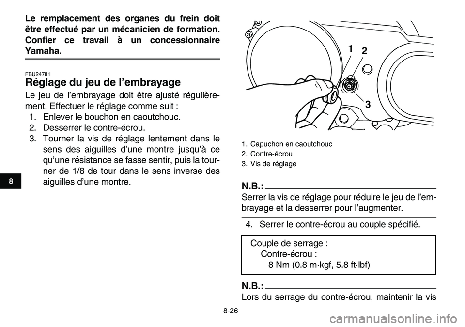 YAMAHA YFM80R 2007  Notices Demploi (in French)  
8-26 
1
2
3
4
5
6
78
9
10
11
 
Le remplacement des organes du frein doit
être effectué par un mécanicien de formation.
Confier ce travail à un concessionnaire 
Yamaha. 
FBU24781 
Réglage du jeu