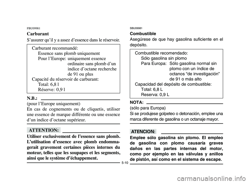 YAMAHA YFM80R 2006 Owners Manual 5-10
FBU09981
Carburant
S’assurer qu’il y a assez d’essence dans le réservoir.
N.B.:
(pour l’Europe uniquement)
En cas de cognements ou de cliquetis, utiliser
une essence de marque dif YAMAHA YFM80R 2006 Owners Manual 5-10
FBU09981
Carburant
S’assurer qu’il y a assez d’essence dans le réservoir.
N.B.:
(pour l’Europe uniquement)
En cas de cognements ou de cliquetis, utiliser
une essence de marque dif