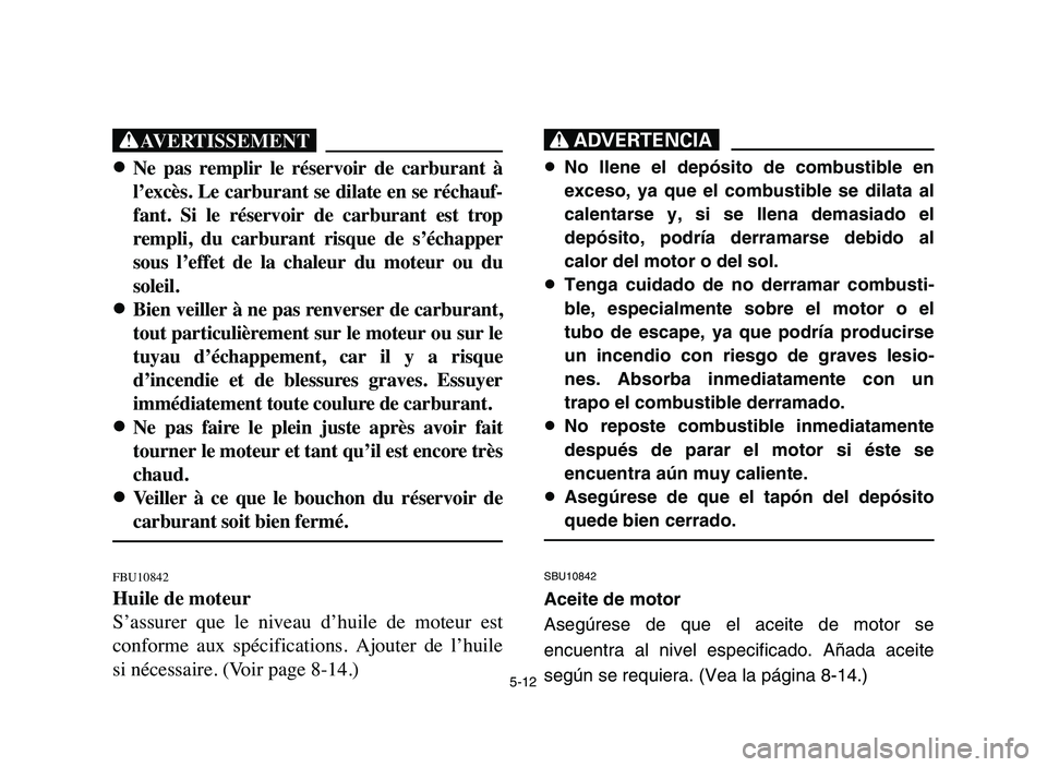 YAMAHA YFM80R 2006 Notices Demploi (in French) 5-12
XG
8 8
Ne pas remplir le réservoir de carburant à
l’excès. Le carburant se dilate en se réchauf-
fant. Si le réservoir de carburant est trop
rempli, du carburant risque d YAMAHA YFM80R 2006 Notices Demploi (in French) 5-12
XG
8 8
Ne pas remplir le réservoir de carburant à
l’excès. Le carburant se dilate en se réchauf-
fant. Si le réservoir de carburant est trop
rempli, du carburant risque d