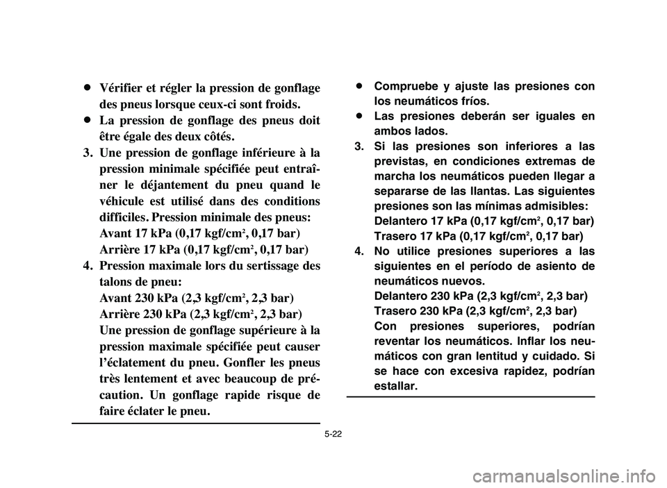 YAMAHA YFM80R 2006 Notices Demploi (in French) 5-22
8Vérifier et régler la pression de gonflage
des pneus lorsque ceux-ci sont froids.
8La pression de gonflage des pneus doit
être égale des deux côtés.
3. Une pression de gonflage i YAMAHA YFM80R 2006 Notices Demploi (in French) 5-22
8Vérifier et régler la pression de gonflage
des pneus lorsque ceux-ci sont froids.
8La pression de gonflage des pneus doit
être égale des deux côtés.
3. Une pression de gonflage i