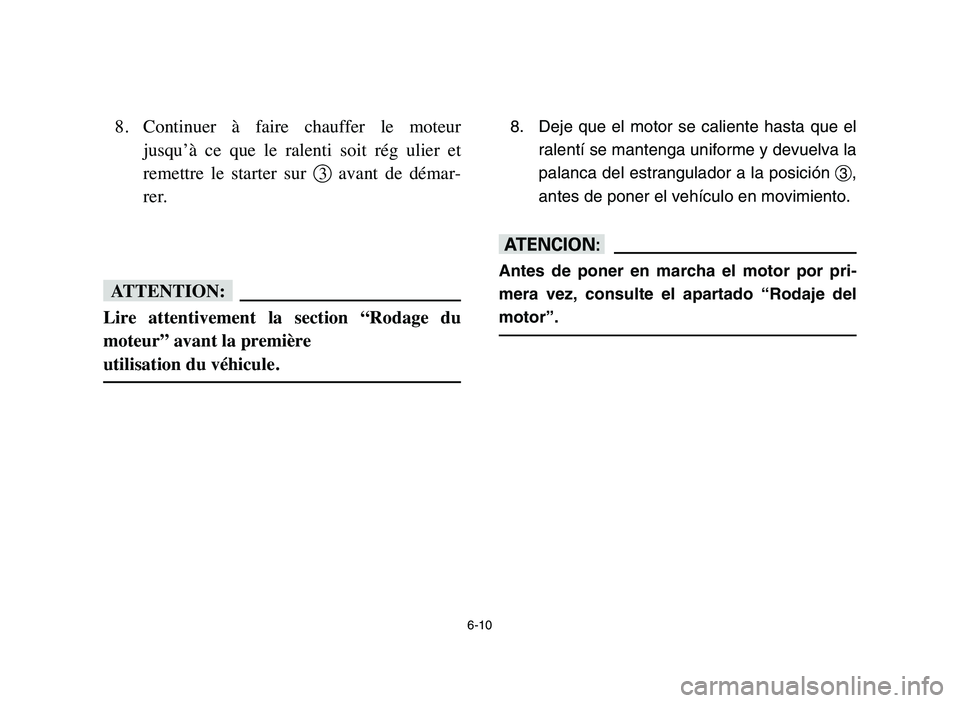 YAMAHA YFM80R 2006 Owners Manual 6-10
8. Continuer à faire chauffer le moteur
jusqu’à ce que le ralenti soit rég ulier et
remettre le starter sur 3avant de démar-
rer.
fF
Lire attentivement la section “R YAMAHA YFM80R 2006 Owners Manual 6-10
8. Continuer à faire chauffer le moteur
jusqu’à ce que le ralenti soit rég ulier et
remettre le starter sur 3avant de démar-
rer.
fF
Lire attentivement la section “R
