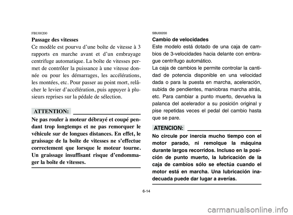 YAMAHA YFM80R 2006 Owners Manual 6-14
FBU00200
Passage des vitesses
Ce modèle est pourvu d’une boîte de vitesse à 3
rapports en marche avant et d’un embrayage
centrifuge automatique. La boîte de vitesses per-
met de c YAMAHA YFM80R 2006 Owners Manual 6-14
FBU00200
Passage des vitesses
Ce modèle est pourvu d’une boîte de vitesse à 3
rapports en marche avant et d’un embrayage
centrifuge automatique. La boîte de vitesses per-
met de c