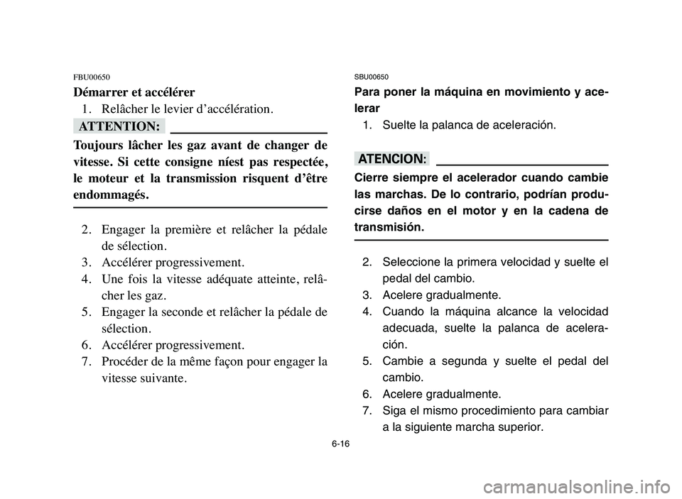 YAMAHA YFM80R 2006 Owners Manual 6-16
FBU00650
Démarrer et accélérer
1. Relâcher le levier d’accélération.
fF
Toujours lâcher les gaz avant de changer de
vitesse. Si cette consigne níest pas respectée,
le mot YAMAHA YFM80R 2006 Owners Manual 6-16
FBU00650
Démarrer et accélérer
1. Relâcher le levier d’accélération.
fF
Toujours lâcher les gaz avant de changer de
vitesse. Si cette consigne níest pas respectée,
le mot