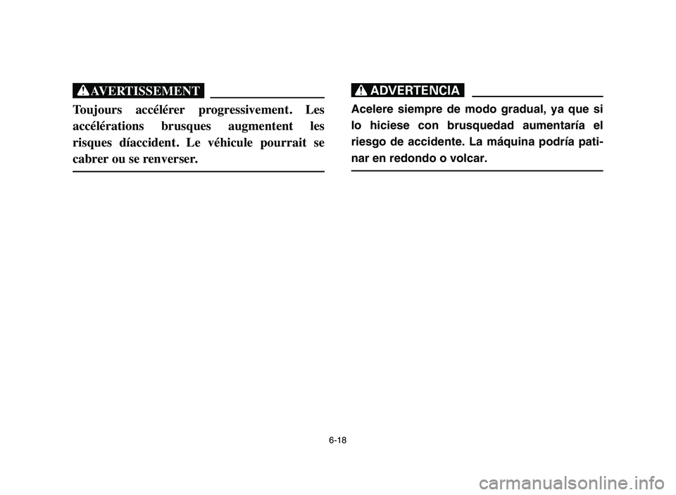 YAMAHA YFM80R 2006 Owners Manual 6-18
XG
Toujours accélérer progressivement. Les
accélérations brusques augmentent les
risques díaccident. Le véhicule pourrait se
cabrer ou se renverser.
XR
Acelere siempre de modo gr YAMAHA YFM80R 2006 Owners Manual 6-18
XG
Toujours accélérer progressivement. Les
accélérations brusques augmentent les
risques díaccident. Le véhicule pourrait se
cabrer ou se renverser.
XR
Acelere siempre de modo gr