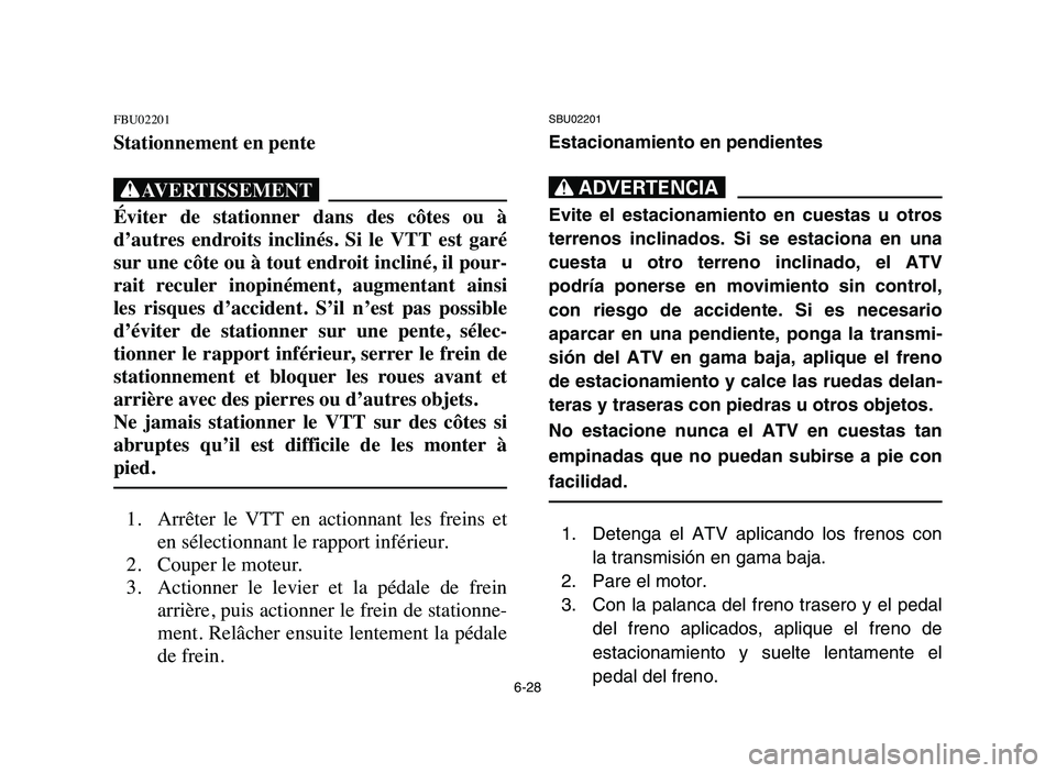 YAMAHA YFM80R 2006 Owners Manual 6-28
FBU02201
Stationnement en pente
XG
Éviter de stationner dans des côtes ou à
d’autres endroits inclinés. Si le VTT est garé
sur une côte ou à tout endroit incliné, il pour- YAMAHA YFM80R 2006 Owners Manual 6-28
FBU02201
Stationnement en pente
XG
Éviter de stationner dans des côtes ou à
d’autres endroits inclinés. Si le VTT est garé
sur une côte ou à tout endroit incliné, il pour-