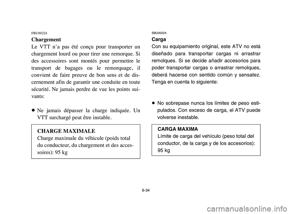 YAMAHA YFM80R 2006 Owners Manual 6-34
FBU00224
Chargement
Le VTT n’a pas été conçu pour transporter un
chargement lourd ou pour tirer une remorque. Si
des accessoires sont montés pour permettre le
transport de b YAMAHA YFM80R 2006 Owners Manual 6-34
FBU00224
Chargement
Le VTT n’a pas été conçu pour transporter un
chargement lourd ou pour tirer une remorque. Si
des accessoires sont montés pour permettre le
transport de b