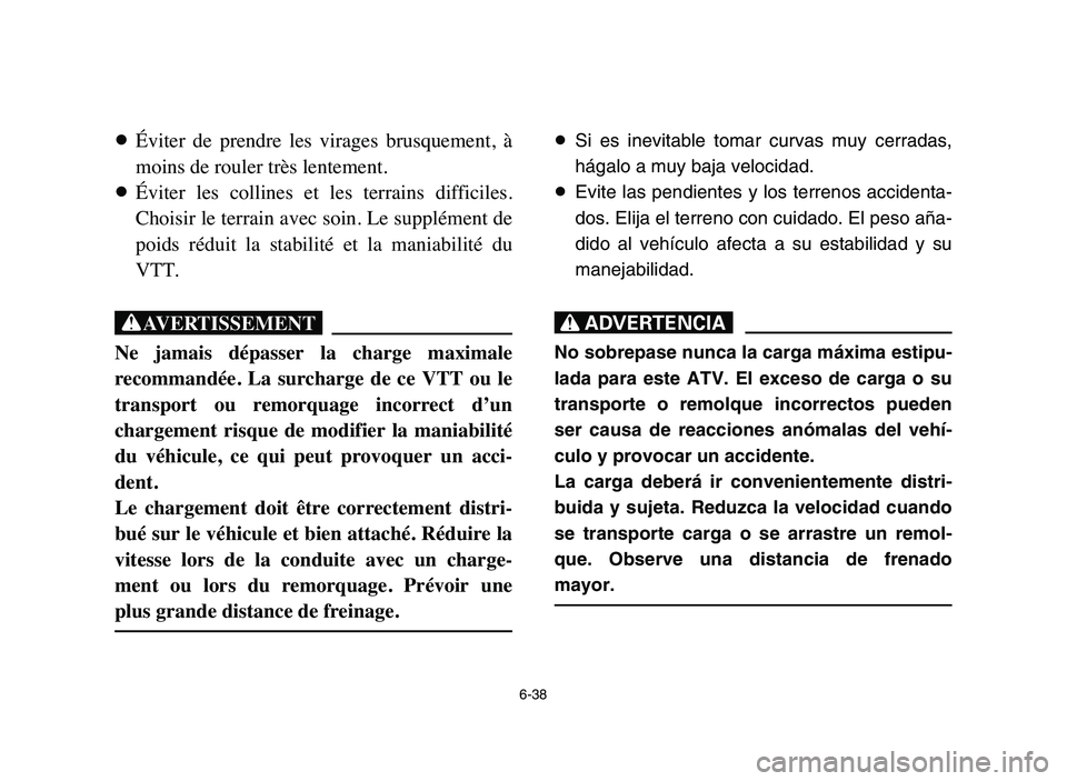 YAMAHA YFM80R 2006 Owners Manual 6-38
8Éviter de prendre les virages brusquement, à
moins de rouler très lentement.
8Éviter les collines et les terrains difficiles.
Choisir le terrain avec soin. Le supplément de
poid YAMAHA YFM80R 2006 Owners Manual 6-38
8Éviter de prendre les virages brusquement, à
moins de rouler très lentement.
8Éviter les collines et les terrains difficiles.
Choisir le terrain avec soin. Le supplément de
poid
