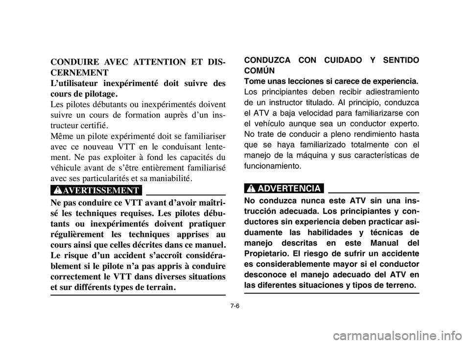YAMAHA YFM80R 2006 Owners Manual CONDUZCA CON CUIDADO Y SENTIDO
COMÚN
Tome unas lecciones si carece de experiencia.
Los principiantes deben recibir adiestramiento
de un instructor titulado. Al principio, conduzca
el ATV a baja veloc YAMAHA YFM80R 2006 Owners Manual CONDUZCA CON CUIDADO Y SENTIDO
COMÚN
Tome unas lecciones si carece de experiencia.
Los principiantes deben recibir adiestramiento
de un instructor titulado. Al principio, conduzca
el ATV a baja veloc