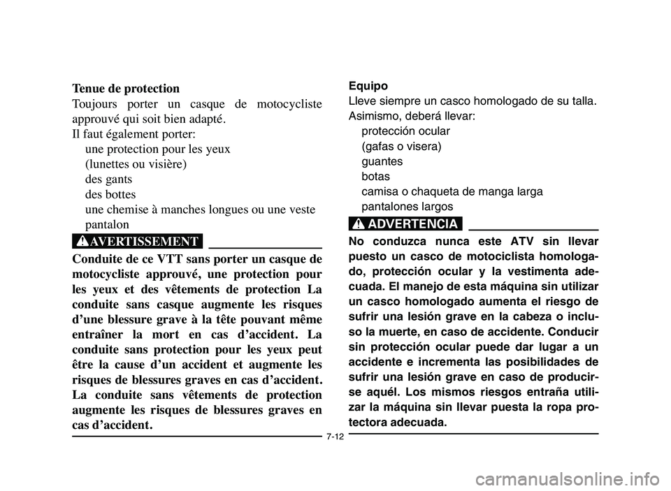YAMAHA YFM80R 2006 Owners Manual 7-12
Tenue de protection
Toujours porter un casque de motocycliste
approuvé qui soit bien adapté.
Il faut également porter:
une protection pour les yeux
(lunettes ou visière)
des gants
des bo YAMAHA YFM80R 2006 Owners Manual 7-12
Tenue de protection
Toujours porter un casque de motocycliste
approuvé qui soit bien adapté.
Il faut également porter:
une protection pour les yeux
(lunettes ou visière)
des gants
des bo