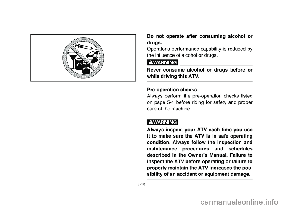 YAMAHA YFM80R 2006 Owners Manual 7-13
Do not operate after consuming alcohol or
drugs.
Operator’s performance capability is reduced by
the influence of alcohol or drugs.
w
Never consume alcohol or drugs before or
while driving this YAMAHA YFM80R 2006 Owners Manual 7-13
Do not operate after consuming alcohol or
drugs.
Operator’s performance capability is reduced by
the influence of alcohol or drugs.
w
Never consume alcohol or drugs before or
while driving this