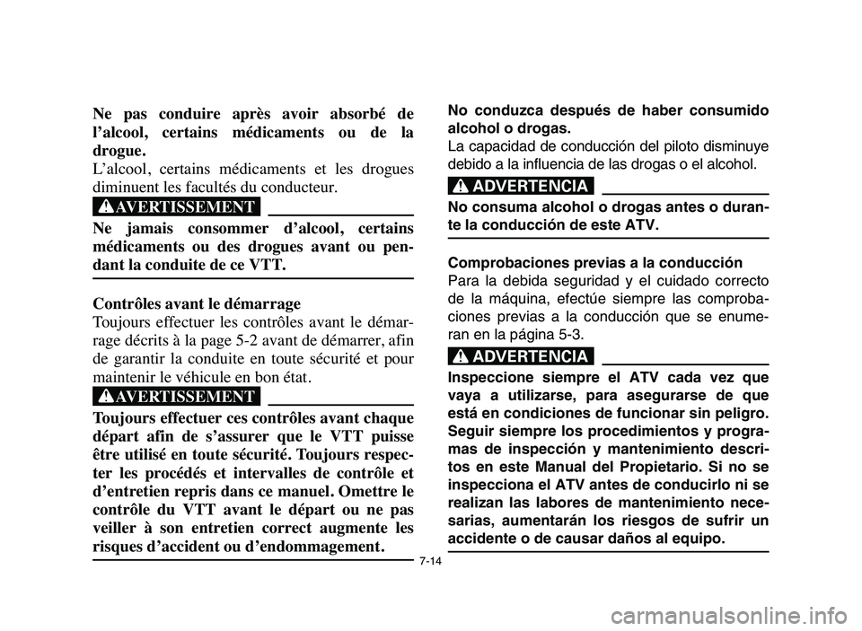 YAMAHA YFM80R 2006 Notices Demploi (in French) 7-14
Ne pas conduire après avoir absorbé de
l’alcool, certains médicaments ou de la
drogue.
L’alcool, certains médicaments et les drogues
diminuent les facultés du conducteur. YAMAHA YFM80R 2006 Notices Demploi (in French) 7-14
Ne pas conduire après avoir absorbé de
l’alcool, certains médicaments ou de la
drogue.
L’alcool, certains médicaments et les drogues
diminuent les facultés du conducteur.