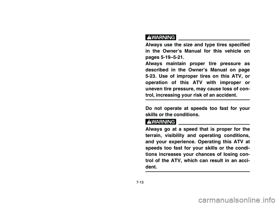 YAMAHA YFM80R 2006 Notices Demploi (in French) 7-15
w
Always use the size and type tires specified
in the Owner’s Manual for this vehicle on
pages 5-19–5-21.
Always maintain proper tire pressure as
described in the Owner’s Manual on page
5- YAMAHA YFM80R 2006 Notices Demploi (in French) 7-15
w
Always use the size and type tires specified
in the Owner’s Manual for this vehicle on
pages 5-19–5-21.
Always maintain proper tire pressure as
described in the Owner’s Manual on page
5-