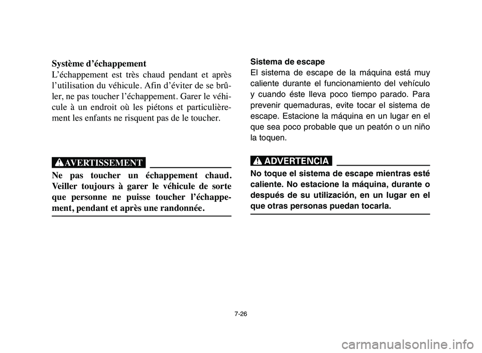 YAMAHA YFM80R 2006 Service Manual 7-26
Système d’échappement
L’échappement est très chaud pendant et après
l’utilisation du véhicule. Afin d’éviter de se brû-
ler, ne pas toucher l’échappement. Garer le véhi- YAMAHA YFM80R 2006 Service Manual 7-26
Système d’échappement
L’échappement est très chaud pendant et après
l’utilisation du véhicule. Afin d’éviter de se brû-
ler, ne pas toucher l’échappement. Garer le véhi-